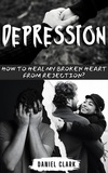  Daniel Clark - Depression: How to Heal My Broken Heart from Rejection?.