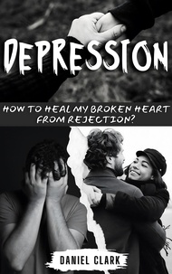  Daniel Clark - Depression: How to Heal My Broken Heart from Rejection?.