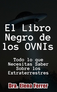  Dra. Elena Ferrer - El Libro Negro de los OVNIs Todo lo que Necesitas Saber Sobre los Extraterrestres.