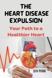  JEAN PIERRE - The Heart Disease Expulsion: Your Path to a Healthier Heart.