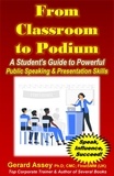  GERARD ASSEY - From Classroom to Podium: A Student's Guide to Powerful Public Speaking &amp; Presentation Skills.