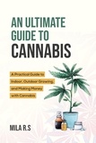 Mila R.S. - An Ultimate Guide To Cannabis: A Practical Guide to Indoor, Outdoor Growing, and Making Money with Cannabis.