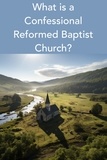  Russell McGuire - What is a Confessional Reformed Baptist Church?.