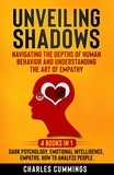  Charles Cummings - Unveiling Shadows: Navigating the Depths of Human Behavior and Understanding the Art of Empathy - 4 Books in 1: Dark Psychology, Emotional Intelligence, Empaths, How to Analyze People.