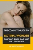  Dr. Kaitlyn Abbott - The Complete Guide to Bacterial Vaginosis: Symptoms, Risks, Diagnosis and Treatments.