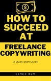  Corbin Buff - How to Succeed at Freelance Copywriting: A Quick Start Guide.
