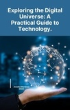  Jessika Martinez - Exploring the Digital Universe: A Practical Guide to Technology..