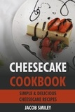  Jacob Smiley - Cheesecake Cookbook: Simple &amp; Delicious Cheesecake Recipes.