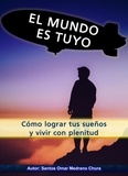  Santos Omar Medrano Chura - El mundo es tuyo. Cómo lograr tus sueños y vivir con plenitud..