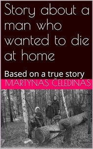  Martynas Čeledinas - Story about a man who wanted to die at home: Based on a true story.