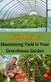  Ruchini Kaushalya - Infinite Harvest : Maximizing Yield in Your Greenhouse Garden.