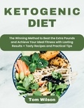  Tom Wilson - Ketogenic Diet: The Winning Method to Beat the Extra Pounds and Achieve Your Ideal Fitness with Lasting Results + Tasty Recipes and Practical Tips.