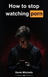  Derek Mitchells - How to Stop Watching Porn.