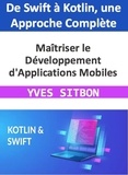  YVES SITBON - Maîtriser le Développement d'Applications Mobiles : De Swift à Kotlin, une Approche Complète.