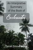  Daniel Zimmermann - An Interpretive Summary of the Book of Ecclesiastes.