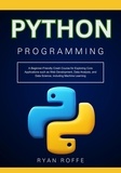  Ryan roffe - Python Programming: A Beginner-Friendly Crash Course for Exploring Core Applications such as Web Development, Data Analysis, and Data Science, including Machine Learning.