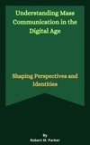  Robert M. Parker - Understanding Mass Communication in the Digital Age.