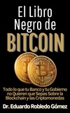  Dr. Eduardo Robledo Gómez - El Libro Negro de Bitcoin Todo lo que tu Banco y tu Gobierno no Quieren que Sepas sobre la Blockchain y las Criptomonedas - Aprende a comprar e invertir en criptomonedas aunque seas principiante y empieces de cero, #4.