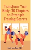  People with Books - Transform Your Body: 30 Chapters on Strength Training Secrets.