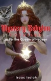  Isaac Isaiah - Mystery Babylon Unveiled: Lucifer the Queen of Heaven.