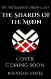 Brendan Noble - The Shards of the Moon - The Frostmarked Chronicles, #5.