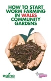  Egino Emerging - How to Start Worm Farming in Wales Community Gardens.