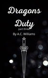  A.C. Williams - Dragons Duty - Part 3 - Dragons Duty, #3.