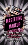  ABDULRAHMAN NAZIR - Mastering Makeup: A Comprehensive Guide to International Innovations and Techniques.