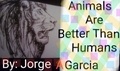  Jorge Garcia - Animals are better than humans.