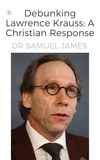  Dr Samuel James - Debunking Lawrence Krauss: A Christian Response - Christian Apologetics.