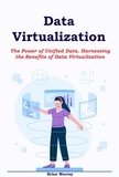  Brian Murray - Data Virtualization: The Power of Unified Data. Harnessing the Benefits of Data Virtualization.