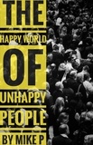  Mike P - The Happy World of Unhappy People.