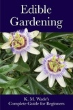  K. M. Wade - Edible Gardening: K. M. Wade's Complete Guide for Beginners.