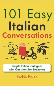  Jackie Bolen - 101 Easy Italian Conversations: Simple Italian Dialogues with Questions for Beginners.