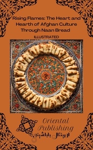  Oriental Publishing - Rising Flames: The Heart and Hearth of Afghan Culture Through Naan Bread.