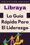 Libraya - La Guía Rápida Para El Liderazgo - Colección Negocios, #15.