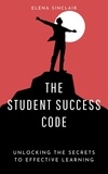  Elena Sinclair - The Student Success Code: Unlocking the Secrets to Effective Learning.