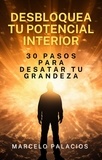  Marcelo Palacios - Desbloquea tu Potencial Interior: 30 Pasos para Desatar tu Grandeza.