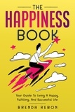  Brenda Rebon - The Happiness Book: Your Guide To Living A Happy, Fulfilling, And Successful Life.