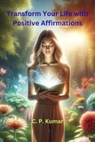  C. P. Kumar - Transform Your Life with Positive Affirmations.