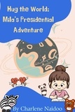  Charlene Naidoo - Hug the World: Mila's Presidential Adventure.