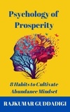  Rajkumar Guddadigi - Psychology of Prosperity: 8 Habits to Cultivate Abundance Mindset.
