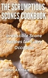  john ahmad - The Scrumptious Scones Cookbook.