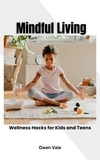  Owen Vale - Mindful Living: Wellness Hacks for Kids and Teens.