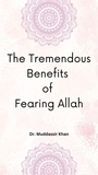  Dr. Muddassir Khan - The Tremendous Benefits of Fearing Allah.