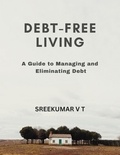  SREEKUMAR V T - Debt-Free Living: A Guide to Managing and Eliminating Debt.