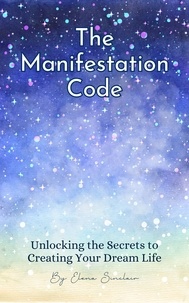  Elena Sinclair - The Manifestation Code: Unlocking the Secrets to Creating Your Dream Life.