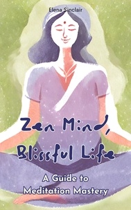  Elena Sinclair - Zen Mind, Blissful Life: A Guide to Meditation Mastery.