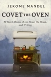  Jerome Mandel - Covet The Oven: 20 Short Stories of the Head, the Heart, and Writing.