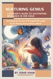  Israr Khan - Nurturing Genius: A Mother's Guide to Cultivating Brilliance in Her Child - Unveiling the Secrets of Thoughtful Brought-Up for Raising Extraordinary Minds.